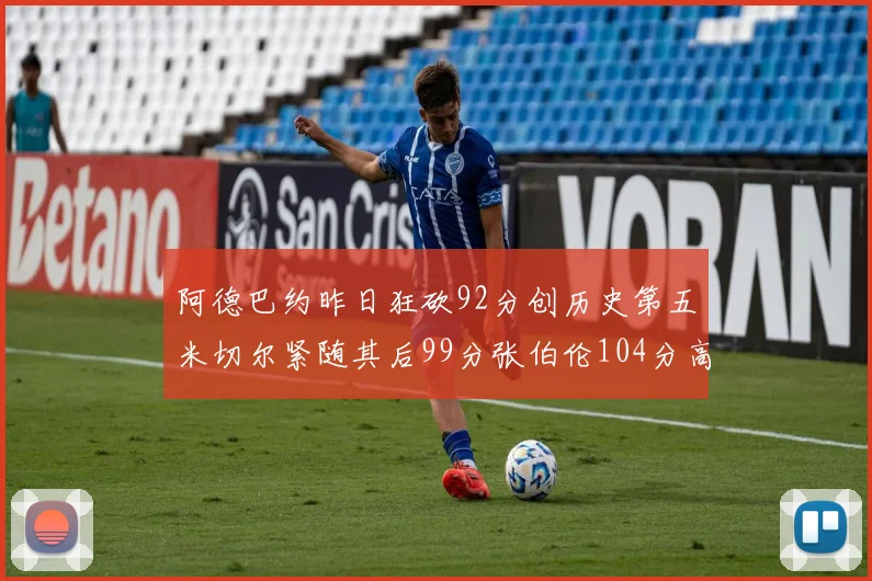 阿德巴约昨日狂砍92分创历史第五米切尔紧随其后99分张伯伦104分高居第一