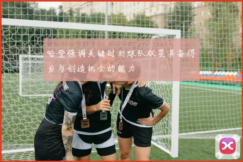 哈登强调关键时刻球队双星具备得分与创造机会的能力