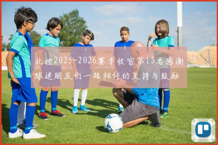 北控2025-2026赛季收官第13名感谢球迷朋友们一路相伴的支持与鼓励