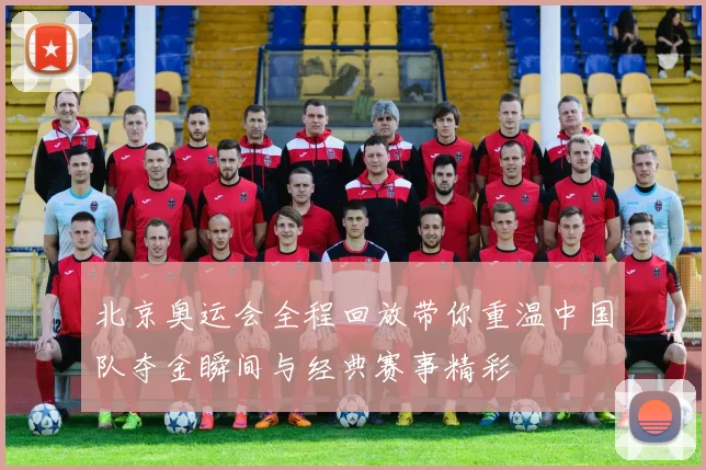 北京奥运会全程回放带你重温中国队夺金瞬间与经典赛事精彩